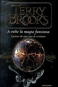 A volte la magia funziona. Lezioni da una vita di scrittura - Terry Brooks - Libro Mondadori 2003, Massimi della fantascienza | Libraccio.it