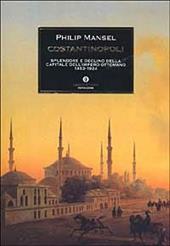 Costantinopoli. Splendore e declino della capitale dell'Impero ottomano 1453-1924