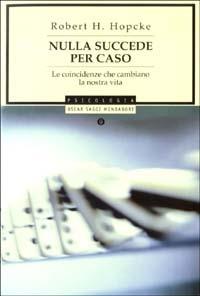 Nulla succede per caso. Le coincidenze che cambiano la nostra vita - Robert H. Hopcke - Libro Mondadori 2003, Oscar saggi | Libraccio.it