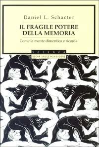 Il fragile potere della memoria. Come la mente dimentica e ricorda - Daniel L. Schacter - Libro Mondadori 2003, Oscar saggi | Libraccio.it