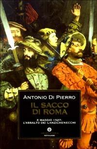 Il sacco di Roma. 6 maggio 1527: l'assalto dei lanzichenecchi - Antonio Di Pierro - Libro Mondadori 2003, Oscar storia | Libraccio.it
