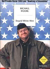 Stupid white men - Michael Moore - Libro Mondadori 2003, Strade blu. Non Fiction | Libraccio.it