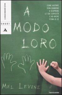 A modo loro. Come aiutare ogni bambino a scoprire le sue capacità e ad avere stima di sé - Mel Levine - Libro Mondadori 2004, Saggi | Libraccio.it