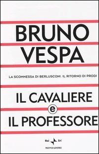 Il cavaliere e il professore. La scommessa di Berlusconi. Il ritorno di Prodi - Bruno Vespa - Libro Mondadori 2003, I libri di Bruno Vespa | Libraccio.it
