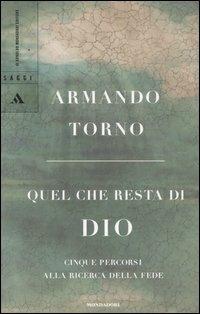 Quel che resta di Dio. Cinque percorsi alla ricerca della fede - Armando Torno - Libro Mondadori 2005, Saggi | Libraccio.it