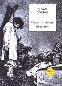 Davanti al dolore degli altri - Susan Sontag - Libro Mondadori 2003, Strade blu. Non Fiction | Libraccio.it