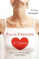 Tra un fidanzato e l'altro. Come non rimanere single troppo a lungo - Cindy Chupack - Libro Mondadori 2003, Ingrandimenti | Libraccio.it