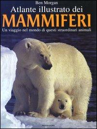 Atlante illustrato dei mammiferi - Ben Morgan - Libro Mondadori 2003 | Libraccio.it