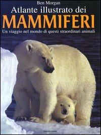 Atlante illustrato dei mammiferi - Ben Morgan - Libro Mondadori 2003 | Libraccio.it