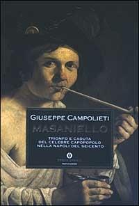 Masaniello. Trionfo e caduta del celebre capopopolo nella Napoli del Seicento - Giuseppe Campolieti - Libro Mondadori 2003, Oscar storia | Libraccio.it