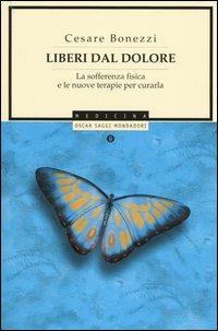 Liberi dal dolore. La sofferenza fisica e le nuove terapie per curarla - Cesare Bonezzi - Libro Mondadori 2004, Oscar saggi | Libraccio.it