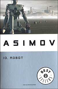 Io, robot - Isaac Asimov - Libro Mondadori 2003, Oscar bestsellers | Libraccio.it