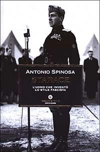 Starace. L'uomo che inventò lo stile fascista - Antonio Spinosa - Libro Mondadori 2003, Oscar storia | Libraccio.it