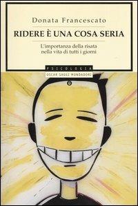 Ridere è una cosa seria. L'importanza della risata nella vita di tutti i giorni - Donata Francescato - Libro Mondadori 2003, Oscar saggi | Libraccio.it