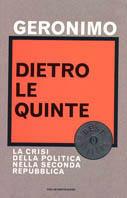 Dietro le quinte. La crisi della politica nella Seconda Repubblica - Geronimo - Libro Mondadori 2003, Oscar bestsellers | Libraccio.it