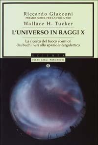 L' universo in raggi X. La ricerca del fuoco cosmico dai buchi neri allo spazio intergalattico - Riccardo Giacconi, Wallace H. Tucker - Libro Mondadori 2003, Oscar saggi | Libraccio.it