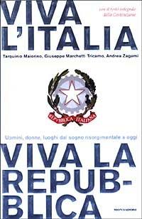 Viva l'Italia. Viva la Repubblica. Uomini, donne, luoghi dal sogno risorgimentale a oggi - Tarquinio Maiorino, Giuseppe Marchetti Tricamo, Andrea Zagami - Libro Mondadori 2003, Ingrandimenti | Libraccio.it