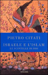 Israele e l'Islam. Le scintille di Dio - Pietro Citati - Libro Mondadori 2003, Letteratura contemporanea | Libraccio.it
