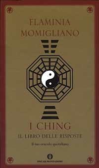 I Ching. Il libro delle risposte. Il tuo oracolo quotidiano - Flaminia Momigliano - Libro Mondadori 2003, Oscar varia | Libraccio.it