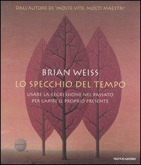 Lo specchio del tempo. Usare la regressione nel passato per capire il proprio presente. Con CD Audio - Brian L. Weiss - Libro Mondadori 2004 | Libraccio.it