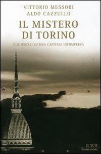 Il mistero di Torino. Due ipotesi su una capitale incompresa - Vittorio Messori, Aldo Cazzullo - Libro Mondadori 2004, Le scie | Libraccio.it