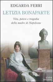 Letizia Bonaparte. Vita, potere e tragedia della madre di Napoleone