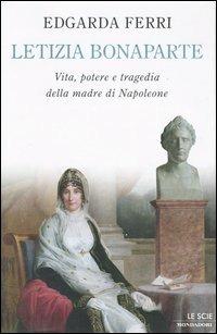 Letizia Bonaparte. Vita, potere e tragedia della madre di Napoleone - Edgarda Ferri - Libro Mondadori 2003, Le scie | Libraccio.it