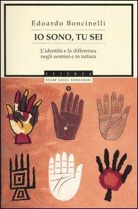 Io sono, tu sei. L'identità e la differenza negli uomini e in natura - Edoardo Boncinelli - Libro Mondadori 2004, Oscar saggi | Libraccio.it