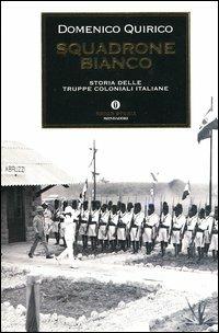 Squadrone bianco. Storia delle truppe coloniali italiane - Domenico Quirico - Libro Mondadori 2003, Oscar storia | Libraccio.it