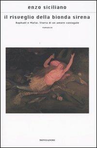 Il risveglio della bionda sirena. Raphaël e Mafai. Storia di un amore coniugale - Enzo Siciliano - Libro Mondadori 2004, Scrittori italiani e stranieri | Libraccio.it