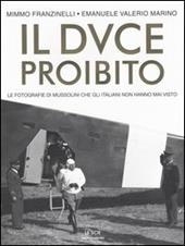 Il Duce proibito. Le fotografie di Mussolini che gli italiani non hanno mai visto