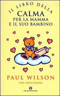 Il libro della calma per la mamma e il suo bambino - Paul Wilson, Tania Wilson - Libro Mondadori 2003, Oscar varia | Libraccio.it