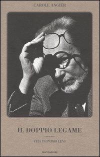 Il doppio legame. Vita di Primo Levi - Carole Angier - Libro Mondadori 2004 | Libraccio.it