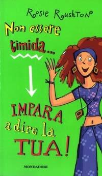 Non essere timida... impara a dire la tua! - Rosie Rushton - Libro Mondadori 2003, Ragazzine | Libraccio.it
