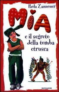 Mia e il segreto della tomba etrusca - Paola Zannoner - Libro Mondadori 2003, Mia | Libraccio.it