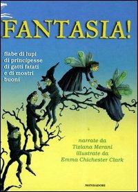 Fantasia! Fiabe di lupi, di principesse, di gatti fatati e di mostri buoni. Ediz. illustrata - Tiziana Merani, Emma Chichester Clark - Libro Mondadori 2003 | Libraccio.it