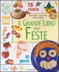 Il grande libro delle feste - Wilma Bellini, Gina Cristianini Di Fidio, Gianna Spadini - Libro Mondadori 2003 | Libraccio.it