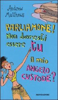 Parliamone! Non dovresti essere tu il mio angelo custode - Andrew Matthews - Libro Mondadori 2003, Ragazzine | Libraccio.it