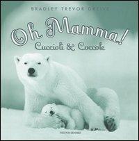 Oh mamma! Cuccioli & coccole - Bradley T. Greive - Libro Mondadori 2005, Arcobaleno | Libraccio.it