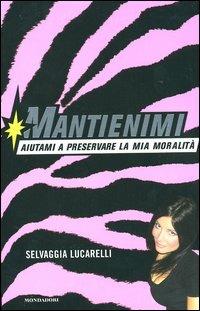Mantienimi. Aiutami a preservare la mia moralità - Selvaggia Lucarelli - Libro Mondadori 2004, Biblioteca umoristica Mondadori | Libraccio.it