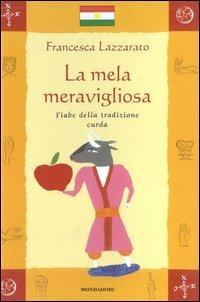 La mela meravigliosa. Fiabe della tradizione curda - Francesca Lazzarato - Libro Mondadori 2003, Fiabe dal mondo | Libraccio.it