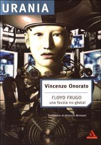 Floyd Frugo ovvero come sconvolsi inconsapevolmente il sistema. Una favola non-global - Vincenzo Onorato - Libro Mondadori 2003 | Libraccio.it