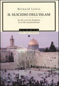 Il suicidio dell'Islam. In che cosa ha sbagliato la civiltà mediorientale - Bernard Lewis - Libro Mondadori 2003, Oscar saggi | Libraccio.it