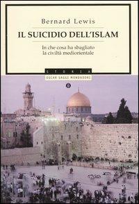 Il suicidio dell'Islam. In che cosa ha sbagliato la civiltà mediorientale - Bernard Lewis - Libro Mondadori 2003, Oscar saggi | Libraccio.it