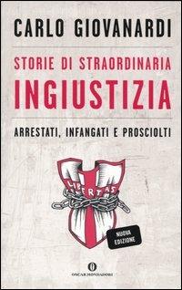 Storie di straordinaria ingiustizia. Arrestati, infangati e prosciolti - Carlo Giovanardi - Libro Mondadori 2003, Oscar attualità | Libraccio.it