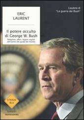 Il potere occulto di George W. Bush. Religione, affari, legami segreti dell'uomo alla guida del mondo