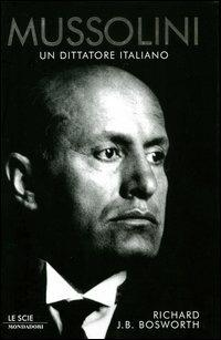 Mussolini. Un dittatore italiano - Richard J. Bosworth - Libro Mondadori 2004, Le scie | Libraccio.it