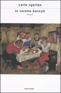 Le sorelle boreali - Carlo Sgorlon - Libro Mondadori 2004, Scrittori italiani e stranieri | Libraccio.it
