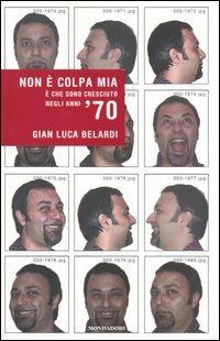 Non è colpa mia. È che sono cresciuto negli anni '70 - G. Luca Belardi - Libro Mondadori 2004, Biblioteca umoristica Mondadori | Libraccio.it