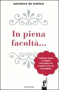 In piena facoltà... Tradimenti, denari e vendette: tutto quello che la gente scrive nei testamenti - Salvatore De Matteis - Libro Mondadori 2006, Ingrandimenti | Libraccio.it